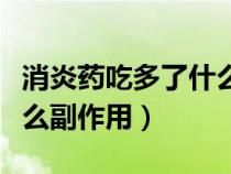 消炎藥吃多了什么副作用呢（消炎藥吃多了什么副作用）