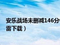 安樂(lè)戰(zhàn)場(chǎng)未刪減146分鐘迅雷下載(安樂(lè)戰(zhàn)場(chǎng)完整無(wú)刪版迅雷下載) 安樂(lè)戰(zhàn)場(chǎng)未刪減146分鐘迅雷下載(安樂(lè)戰(zhàn)場(chǎng)完整無(wú)刪版迅雷下載)