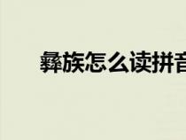 彝族怎么讀拼音是什么（彝族怎么讀）