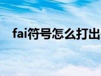 fai符號怎么打出來電腦（fai符號怎么打）
