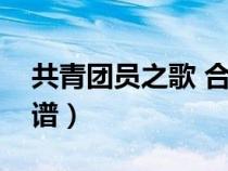 共青團員之歌 合唱譜（共青團員之歌合唱簡譜）