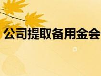 公司提取備用金會計分錄（備用金會計分錄）