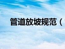 管道放坡規(guī)范（管道土方放坡計算公式）