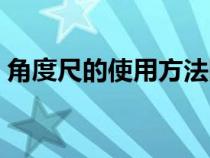 角度尺的使用方法圖解（角度尺的使用方法）
