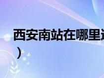 西安南站在哪里還通車嗎?（西安南站在哪里）