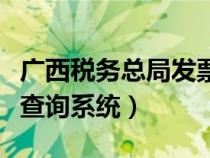 廣西稅務(wù)總局發(fā)票查詢(廣西國家稅務(wù)局發(fā)票查詢系統(tǒng)) 廣西稅務(wù)總局發(fā)票查詢(廣西國家稅務(wù)局發(fā)票查詢系統(tǒng))