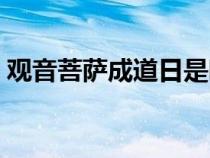 觀音菩薩成道日是哪天呀（觀音菩薩成道日）