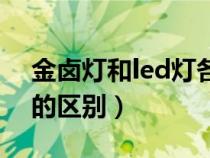 金鹵燈和led燈各自的優(yōu)劣（金鹵燈和led燈的區(qū)別）