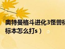 奧特曼格斗進(jìn)化3怪獸標(biāo)本怎么解鎖(奧特曼格斗進(jìn)化3怪獸標(biāo)本怎么打s) 奧特曼格斗進(jìn)化3怪獸標(biāo)本怎么解鎖(奧特曼格斗進(jìn)化3怪獸標(biāo)本怎么打s)