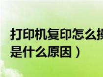打印機(jī)復(fù)印怎么操作（打印機(jī)能復(fù)印不能打印是什么原因）