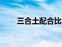三合土配合比報(bào)告（三合土配合比）