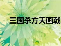 三國(guó)殺方天畫戟效果(三國(guó)殺方天畫戟) 三國(guó)殺方天畫戟效果(三國(guó)殺方天畫戟)