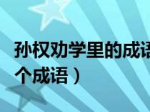 孫權(quán)勸學(xué)里的成語有哪些(出自孫權(quán)勸學(xué)的兩個(gè)成語) 孫權(quán)勸學(xué)里的成語有哪些(出自孫權(quán)勸學(xué)的兩個(gè)成語)