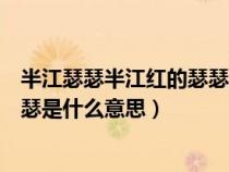 半江瑟瑟半江紅的瑟瑟是什么意思啊（半江瑟瑟半江紅的瑟瑟是什么意思）