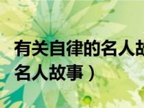 有關(guān)自律的名人故事簡短概括（求關(guān)于自律的名人故事）