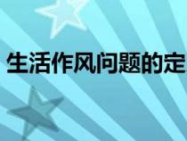 生活作風(fēng)問(wèn)題的定義(什么是生活作風(fēng)問(wèn)題) 生活作風(fēng)問(wèn)題的定義(什么是生活作風(fēng)問(wèn)題)