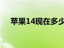 蘋果14現(xiàn)在多少錢（蘋果4現(xiàn)在多少錢）
