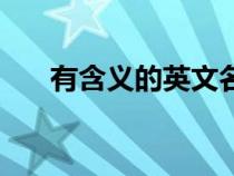 有含義的英文名字(有含義的英文名) 有含義的英文名字(有含義的英文名)