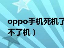 oppo手機(jī)死機(jī)了屏幕動(dòng)不了也關(guān)不了機(jī)(關(guān)不了機(jī)) oppo手機(jī)死機(jī)了屏幕動(dòng)不了也關(guān)不了機(jī)(關(guān)不了機(jī))