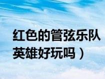 紅色的管弦樂(lè)隊(duì)(紅色管弦樂(lè)隊(duì)2斯大林格勒英雄好玩嗎) 紅色的管弦樂(lè)隊(duì)(紅色管弦樂(lè)隊(duì)2斯大林格勒英雄好玩嗎)