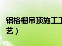 鋁格柵吊頂施工工藝視頻（鋁格柵吊頂施工工藝）