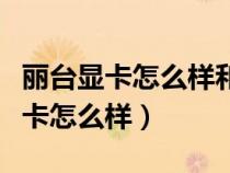 麗臺顯卡怎么樣和英特爾有什么區(qū)別（麗臺顯卡怎么樣）