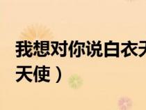 我想對你說白衣天使500字（我想對你說白衣天使）