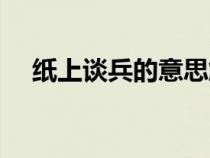 紙上談兵的意思解釋（紙上談兵的意思）