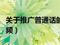 關(guān)于推廣普通話的廣告語(yǔ)（推廣普通話廣告視頻）