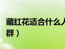 藏紅花適合什么人群使用（藏紅花適合什么人群）