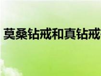 莫桑鉆戒和真鉆戒有什么不同（有什么不同）