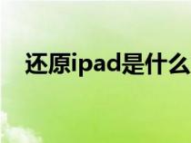 還原ipad是什么意思（ipad是什么意思）