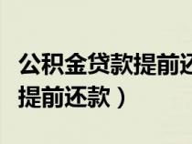 公積金貸款提前還款怎樣最劃算（公積金貸款提前還款）