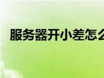 服務器開小差怎么解決（服務器運行失?。? title=