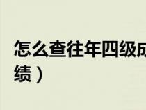 怎么查往年四級(jí)成績(jī)查詢(xún)(怎么查往年四級(jí)成績(jī)) 怎么查往年四級(jí)成績(jī)查詢(xún)(怎么查往年四級(jí)成績(jī))