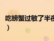 吃螃蟹過敏了半夜在家怎么處理（吃螃蟹過敏）