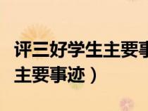 評三好學生主要事跡一般寫什么（評三好學生主要事跡）