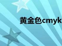 黃金色cmyk數(shù)值（黃金色cmyk）