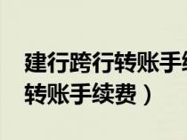 建行跨行轉(zhuǎn)賬手續(xù)費(fèi)怎么算2023（建行跨行轉(zhuǎn)賬手續(xù)費(fèi)）