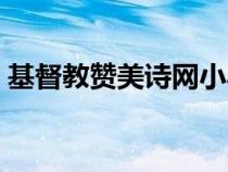 基督教贊美詩網(wǎng)小羊詩歌（基督教贊美詩網(wǎng)）