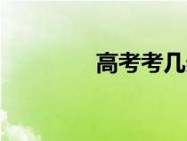 高考考幾天（高考考幾科）