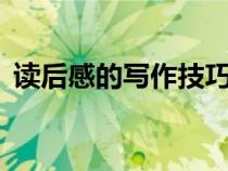 讀后感的寫作技巧5點(diǎn)（讀后感的寫作技巧）