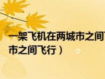 一架飛機(jī)在兩城市之間飛行風(fēng)速為24千米(一架飛機(jī)在兩城市之間飛行) 一架飛機(jī)在兩城市之間飛行風(fēng)速為24千米(一架飛機(jī)在兩城市之間飛行)