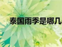 泰國雨季是哪幾個月（雨季是哪幾個月）