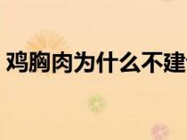 雞胸肉為什么不建議吃(雞胸肉怎么做好吃) 雞胸肉為什么不建議吃(雞胸肉怎么做好吃)