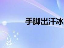 手腳出汗冰冷（冬天手腳出汗）