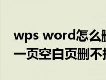 wps word怎么刪除空白頁（word文檔最后一頁空白頁刪不掉）