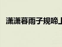 瀟瀟暮雨子規(guī)啼上一句（蕭蕭暮雨子規(guī)啼）