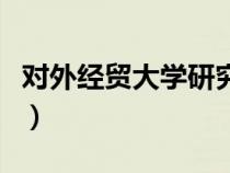 對外經(jīng)貿(mào)大學(xué)研究生院（對外經(jīng)貿(mào)大學(xué)研究生）