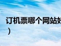 訂機票哪個網(wǎng)站好又便宜(訂機票哪個網(wǎng)站好) 訂機票哪個網(wǎng)站好又便宜(訂機票哪個網(wǎng)站好)